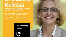 DR JOANNA KULESZA: "DARK INTERNET - CZYM JEST? - UŁ w EMPIKU LIFESTYLE, IT i technologie - Projekt wiedza - Uniwersytet Łódzki w Empiku Dr Joanna Kulesza – „Dark Internet - czym jest i czy warto przejść na ciemna stronę?” 21 listopada, godz. 18:00 Empik Manufaktura, Łódź, ul. Karskiego 5